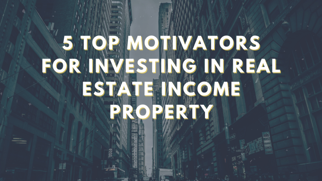 Top Motivators For Investing in Real Estate