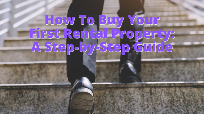 How To Buy Your First Rental Property: A Step-by-Step Guide